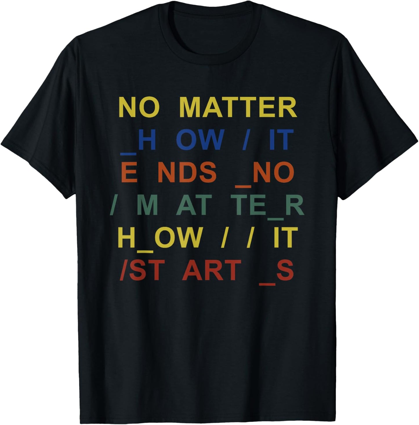 No Matter How It Ends No Matter How It Starts Quote T-Shirt - T-Shirt | Black