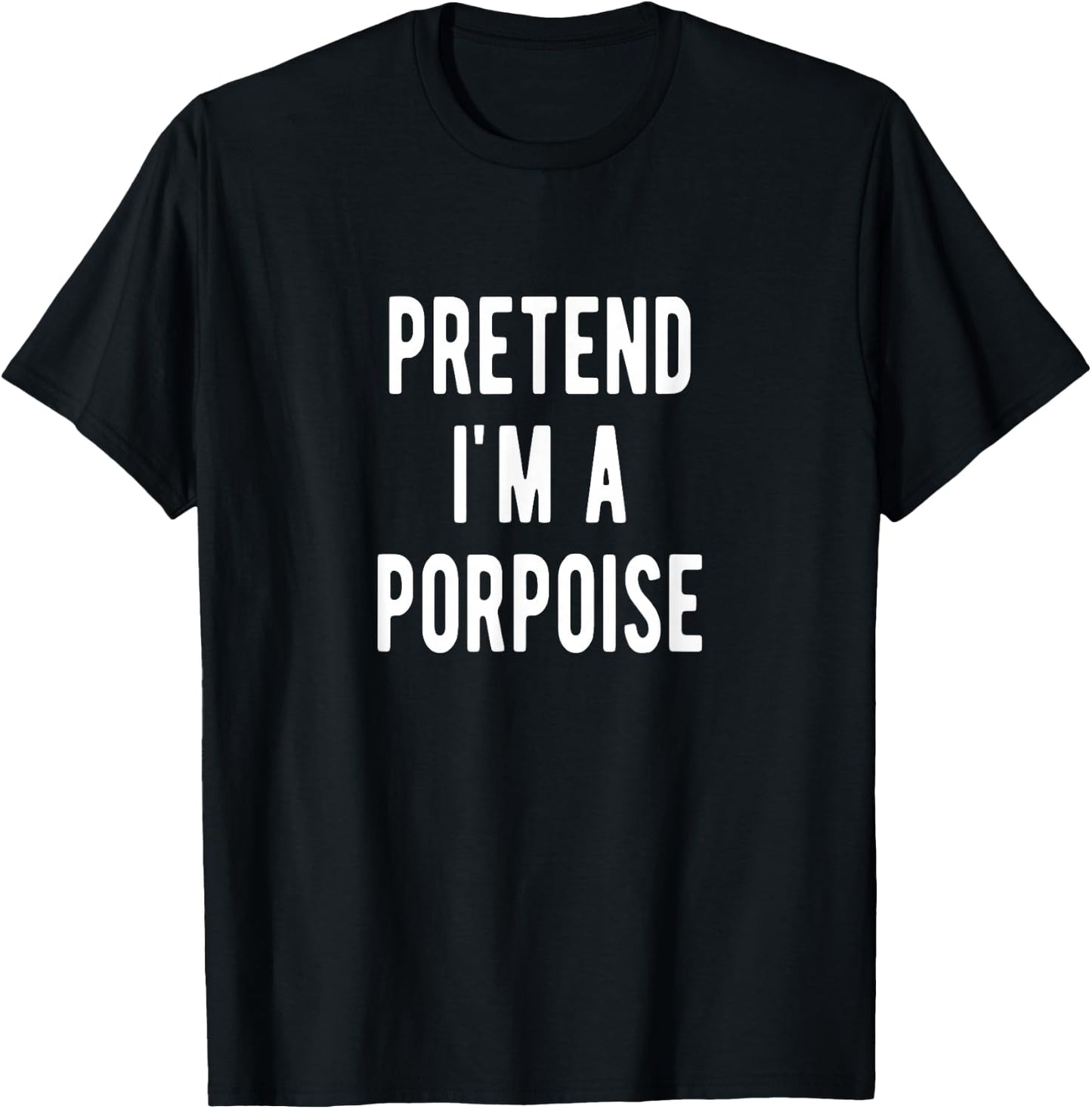 Dolphin Pretend I am a Porpoise Halloween Costume Porpoise T-Shirt - T-Shirt | Black