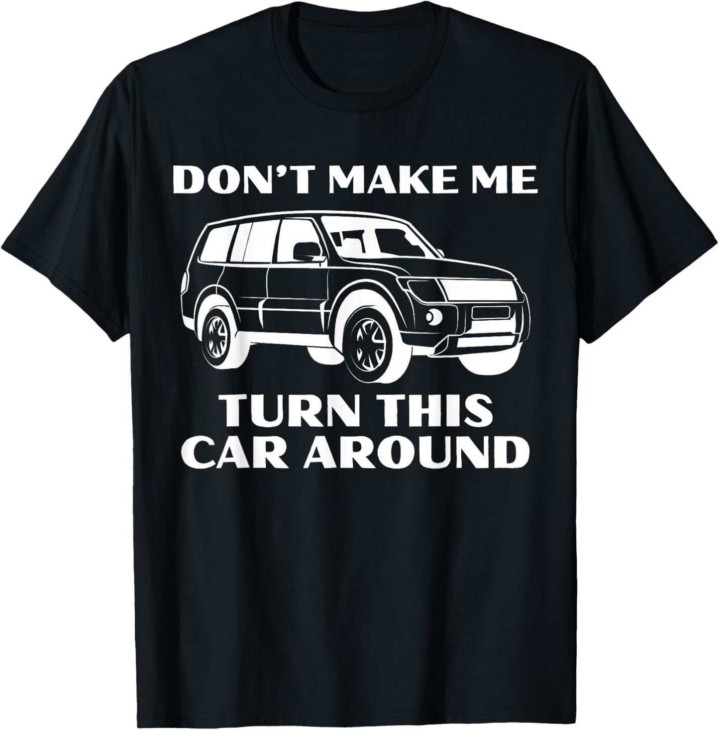 Don't Make Me Turn This Car Around Funny Family Trip Driving T-Shirt - T-Shirt | Black