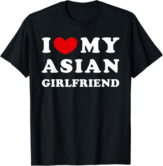 I Love My Asian Girlfriend, Love My Asian Girlfriend T-Shirt - T-Shirt | Black