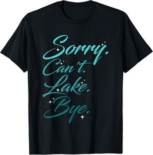 Funny Lake Design, Sorry. Can't. Lake. Bye. T-Shirt - T-Shirt | Black