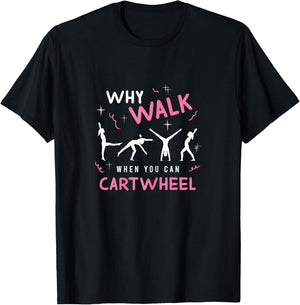 Why Walk When You Can Cart Wheel Funny Tumbling Gymnastics T-Shirt - T-Shirt | Black