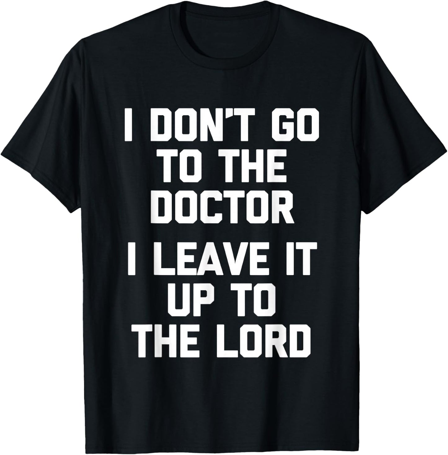 I Don't Go To The Doctor (I Leave It Up To The Lord) - Funny T-Shirt - T-Shirt | Black