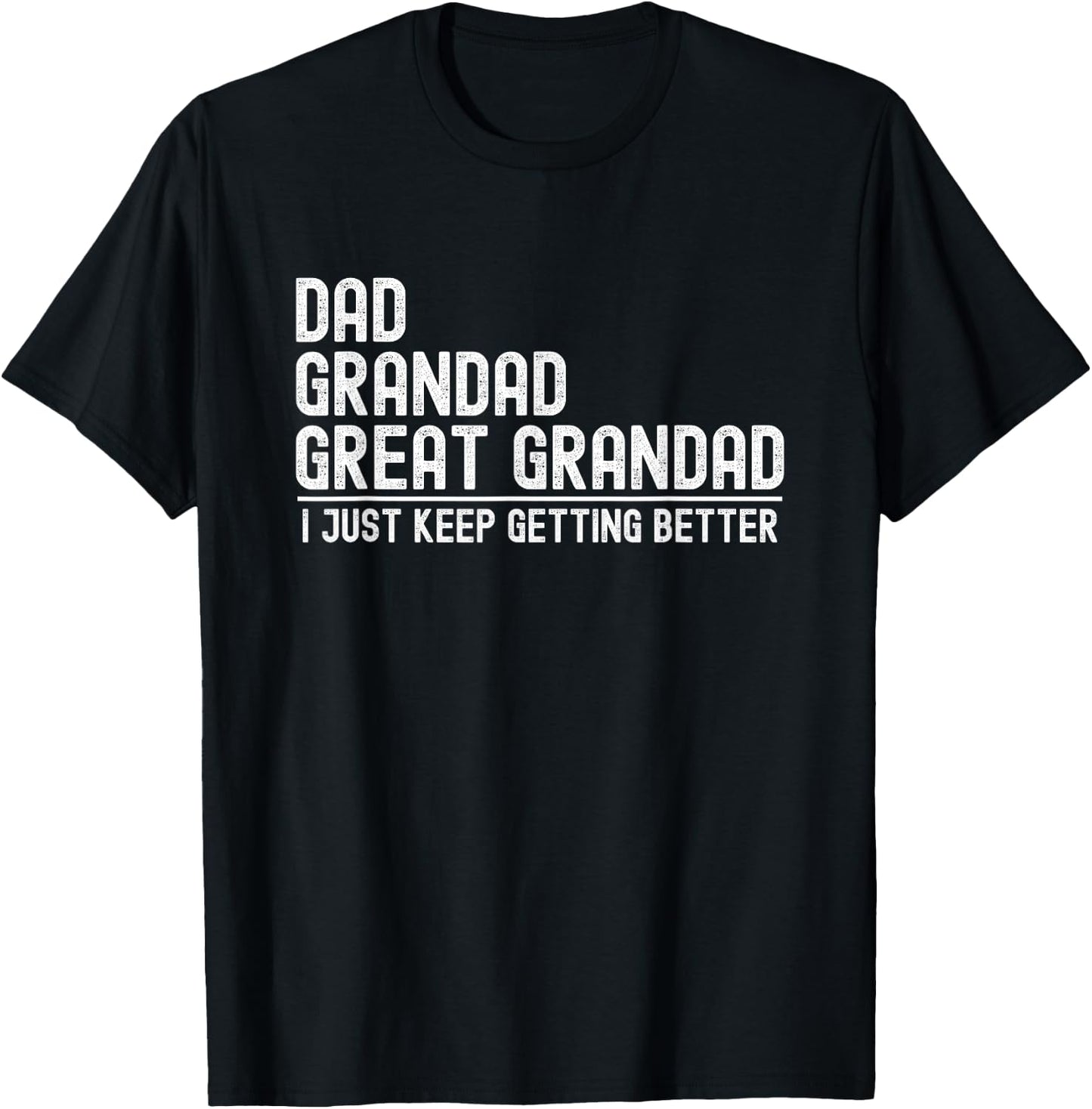 Dad Grandad Great Grandad , I Just Keep Getting Better T-Shirt - T-Shirt | Black