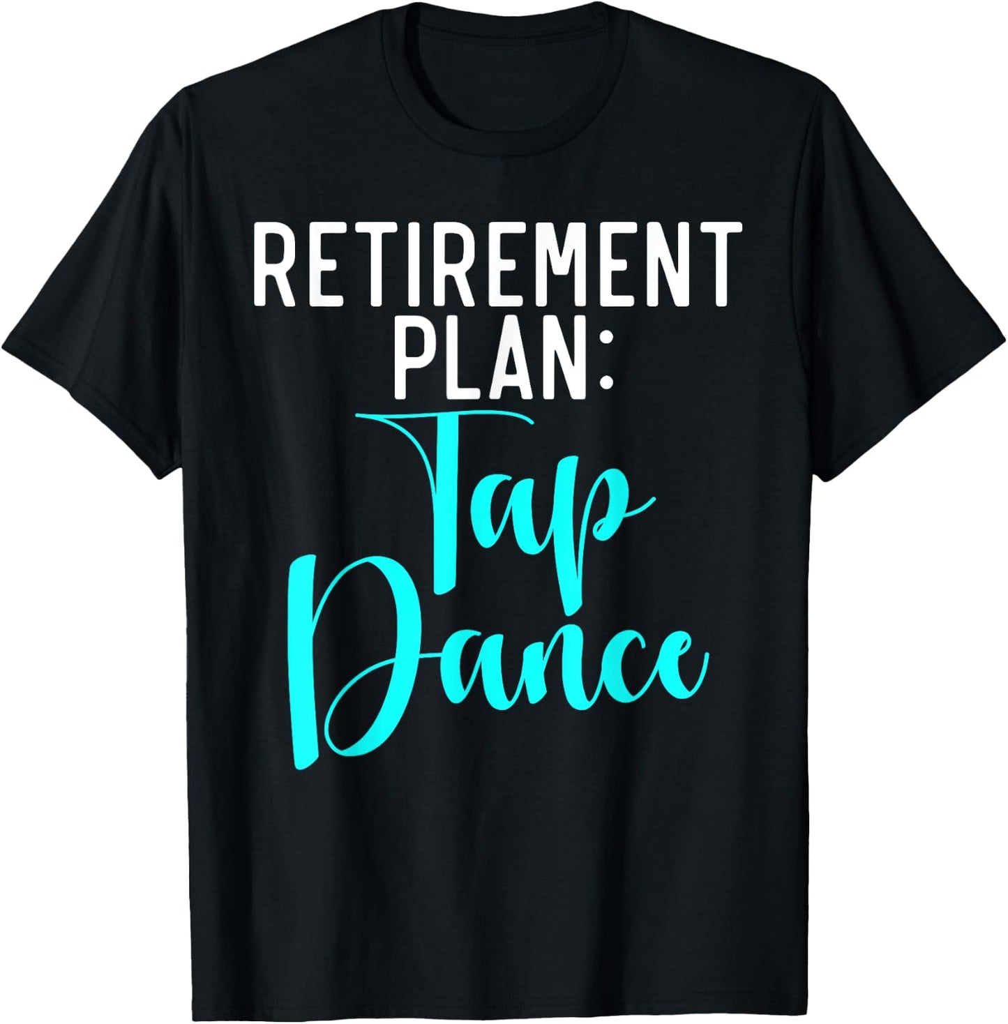 Retirement Plan Tap Dance T-Shirt - T-Shirt | Black