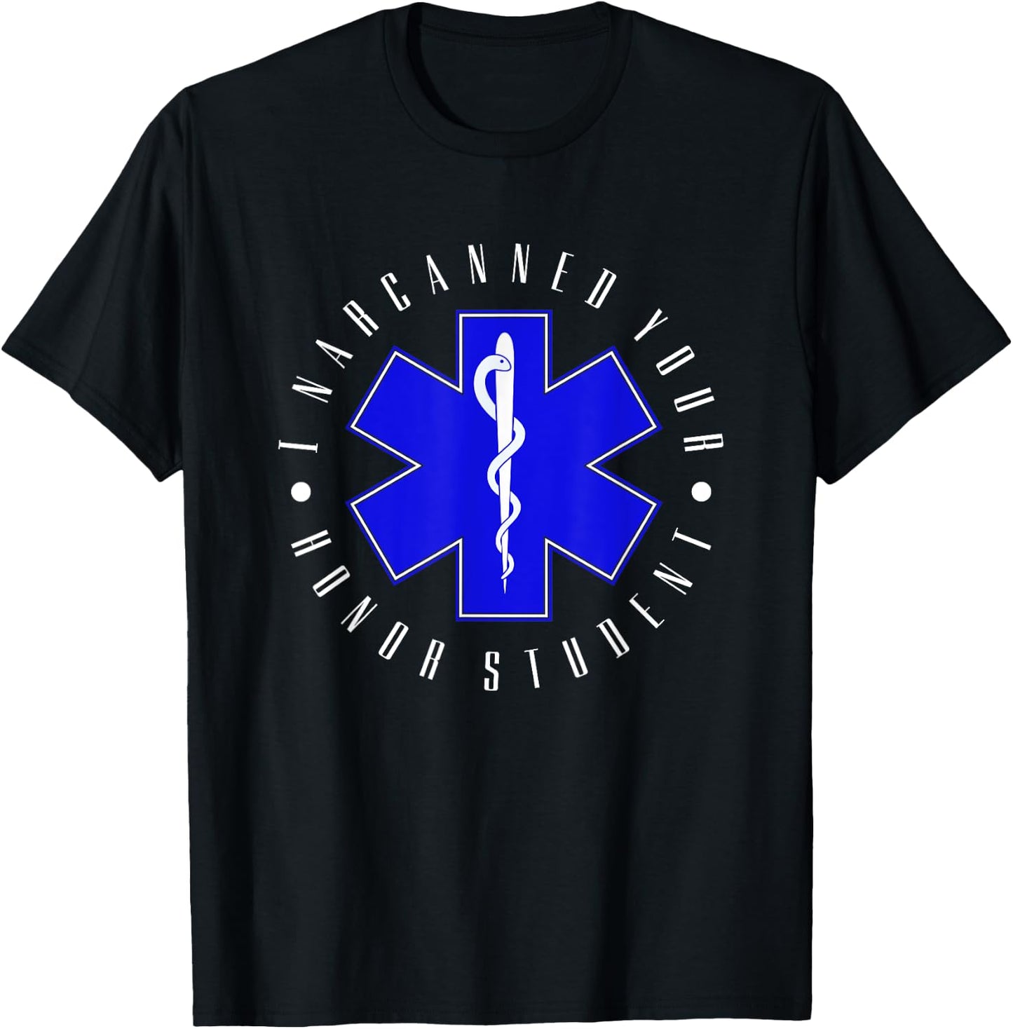 I Narcanned Your Honor Student - EMT EMS Paramedic Student T-Shirt - T-Shirt | Black