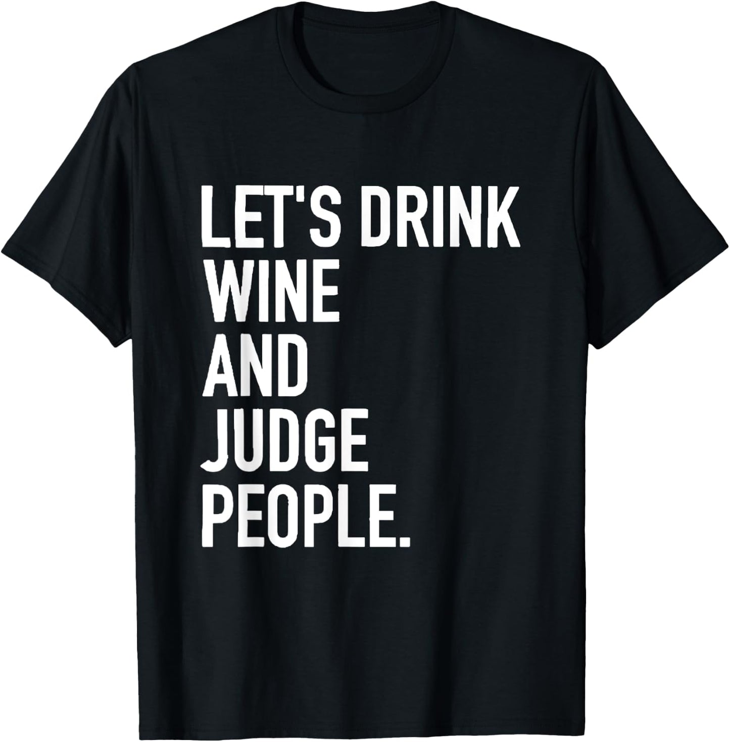 Let's Drink Wine And Judge People Funny WIne Drinking Quote T-Shirt - T-Shirt | Black