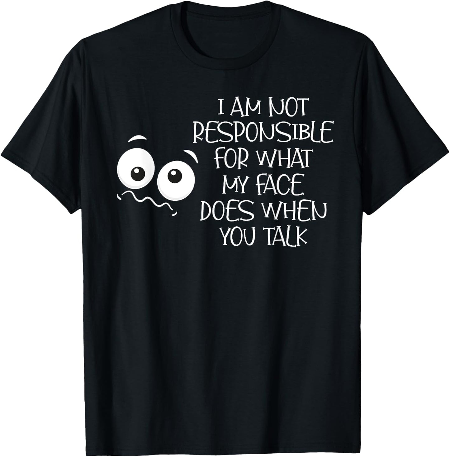 I'm Not Responsible For What My Face Does When You Talk T-Shirt - T-Shirt | Black
