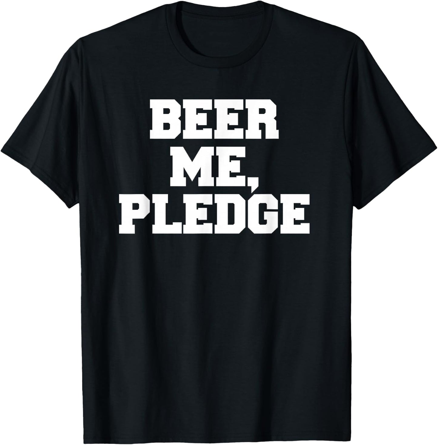 Beer Me, Pledge Frat Funny Fraternity College Party Greek T-Shirt - T-Shirt | Black