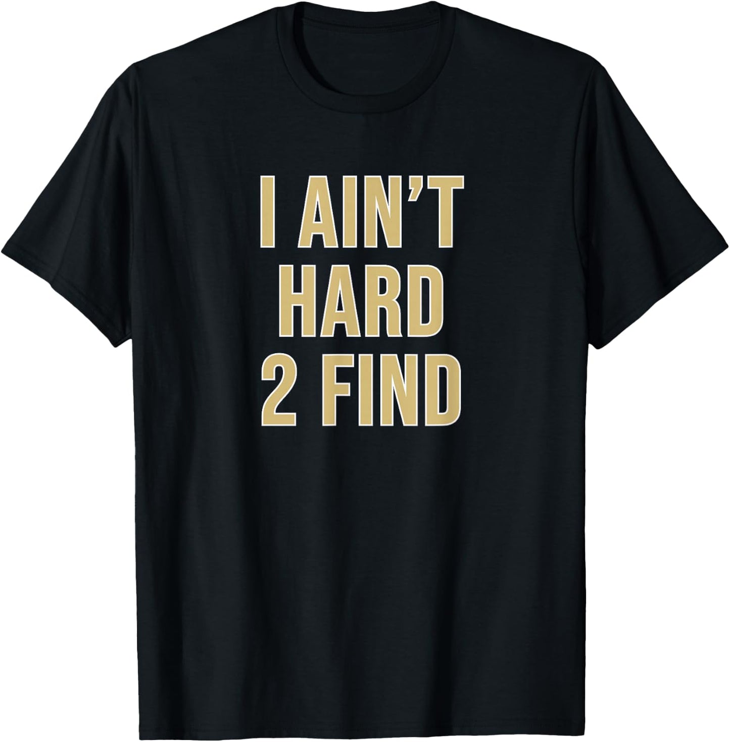 I Ain't Hard 2 Find T-Shirt - T-Shirt | Black