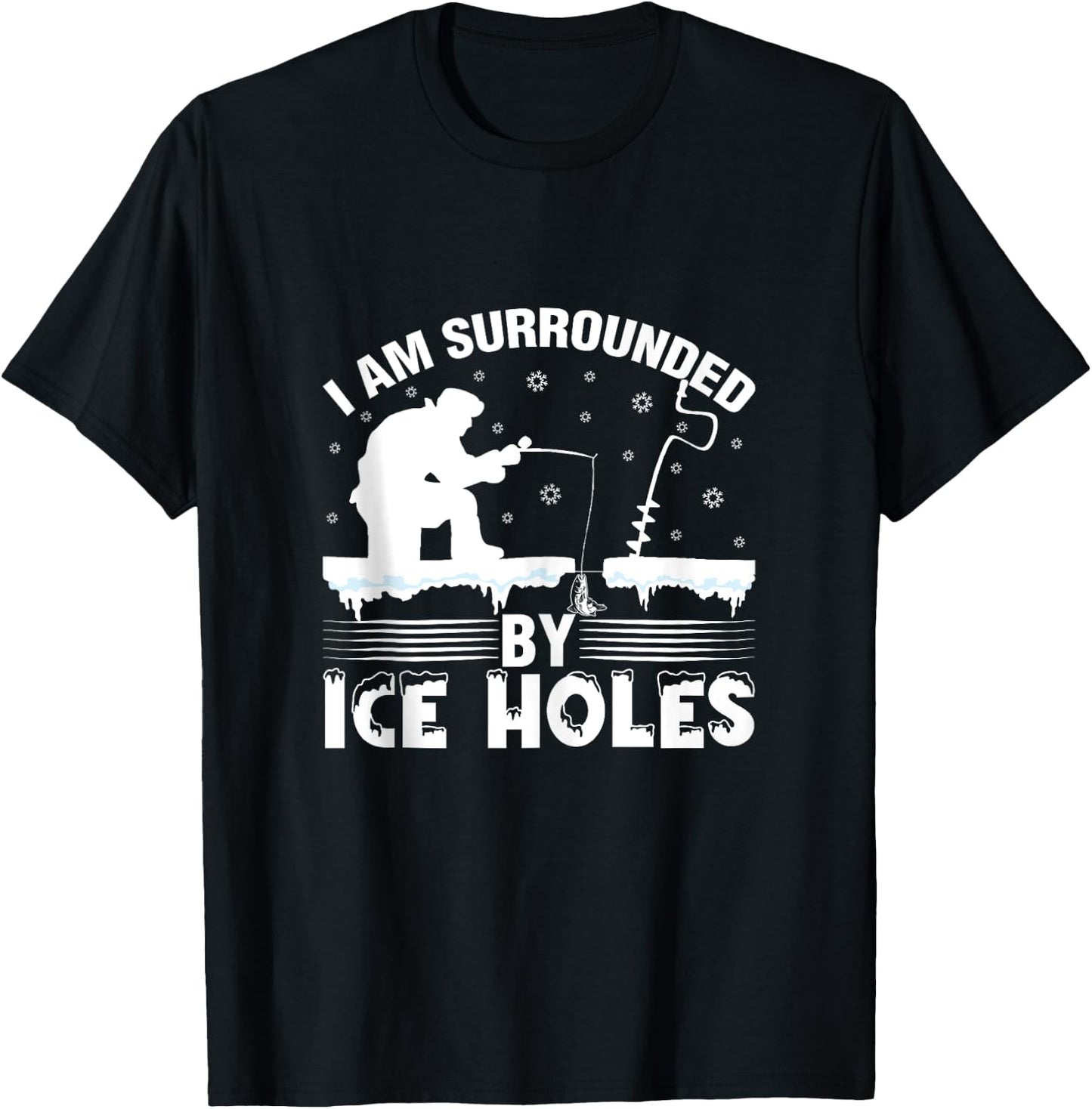 I Am Surrounded By Ice Hole Funny Winter Ice Fishing T-Shirt - T-Shirt | Black