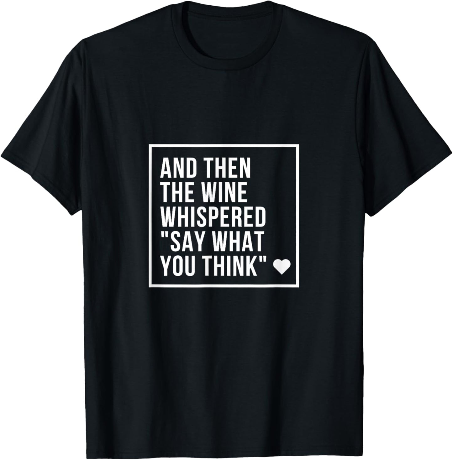 And Then the Wine Whispered Say What You Think Funny T-Shirt - T-Shirt | Black