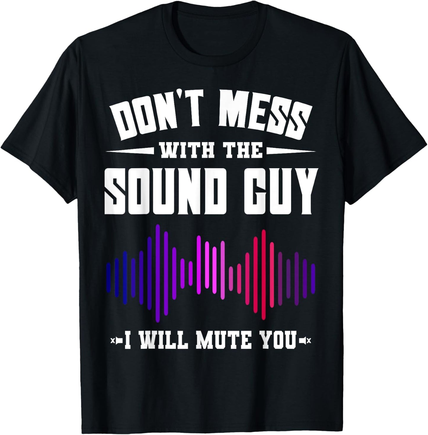 Don't Mess With The Sound Guy I Will Mute You Sound Engineer T-Shirt - T-Shirt | Black