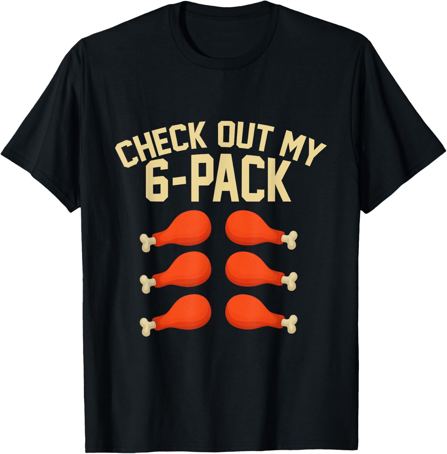 Check Out My Six 6 Pack Turkey Legs Funny Thanksgiving Day T-Shirt - T-Shirt | Black