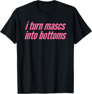 I Turn Mascs Into Bottoms Lesbian Bisexual Pride T-Shirt - T-Shirt | Black