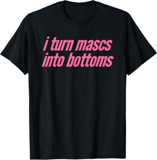 I Turn Mascs Into Bottoms Lesbian Bisexual Pride T-Shirt - T-Shirt | Black