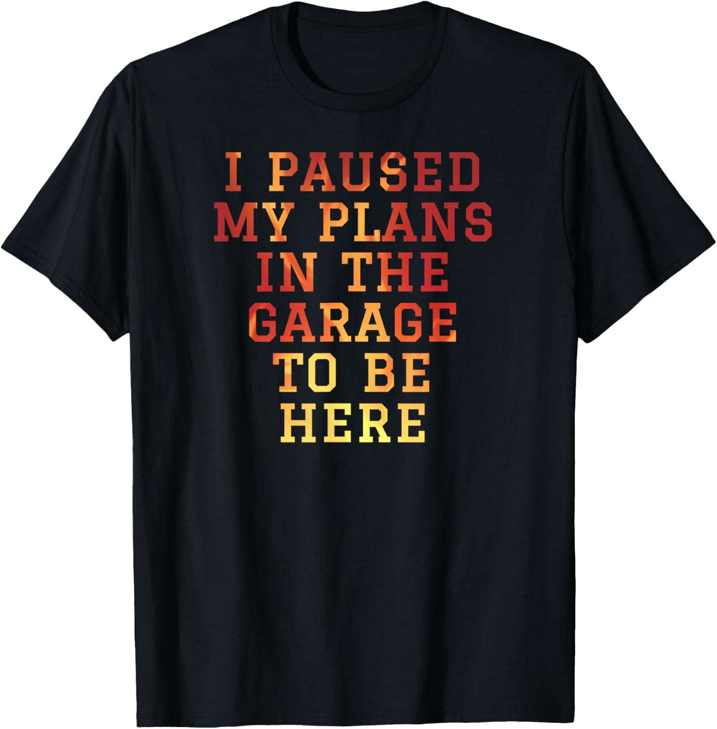 I Paused My Plans In The Garage To Be Here Dad Joke T-Shirt - T-Shirt | Black