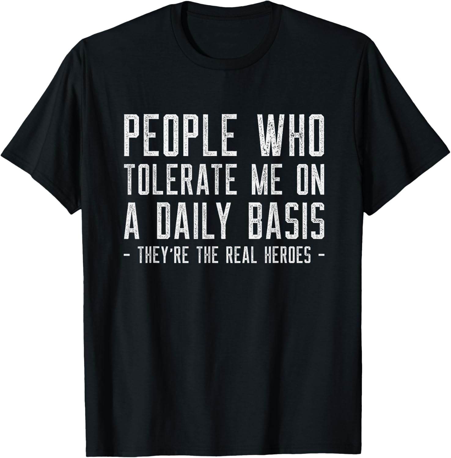 People Who Tolerate Me Are The Real Heroes Funny Sarcastic T-Shirt - T-Shirt | Black