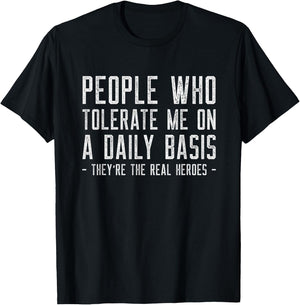 People Who Tolerate Me Are The Real Heroes Funny Sarcastic T-Shirt - T-Shirt | Black