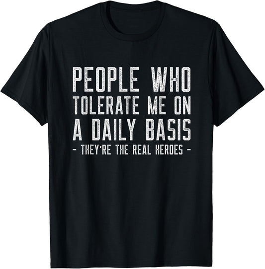 People Who Tolerate Me Are The Real Heroes Funny Sarcastic T-Shirt - T-Shirt | Black