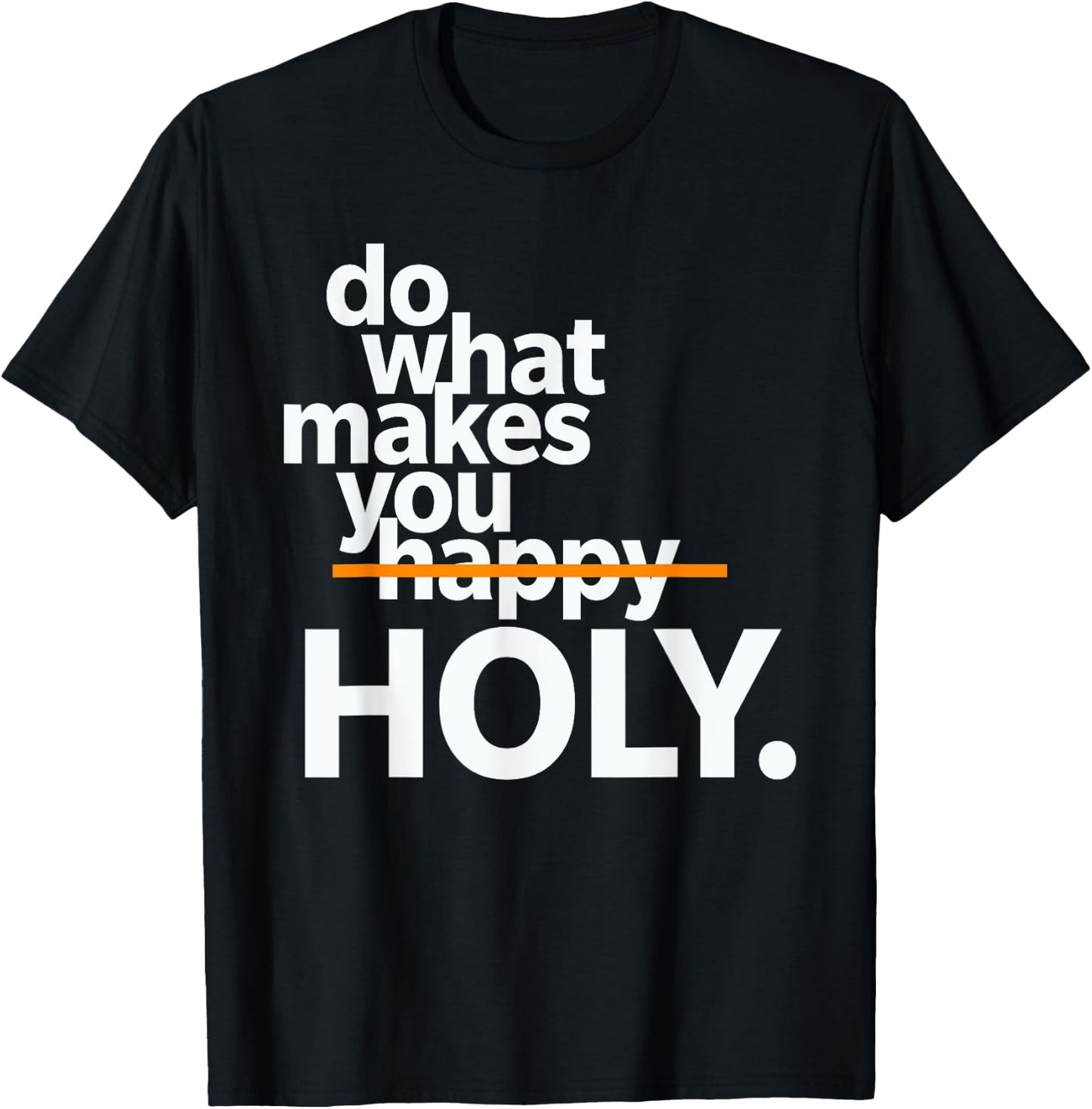 Do What Makes You Happy Holy Funny T-Shirt - T-Shirt | Black