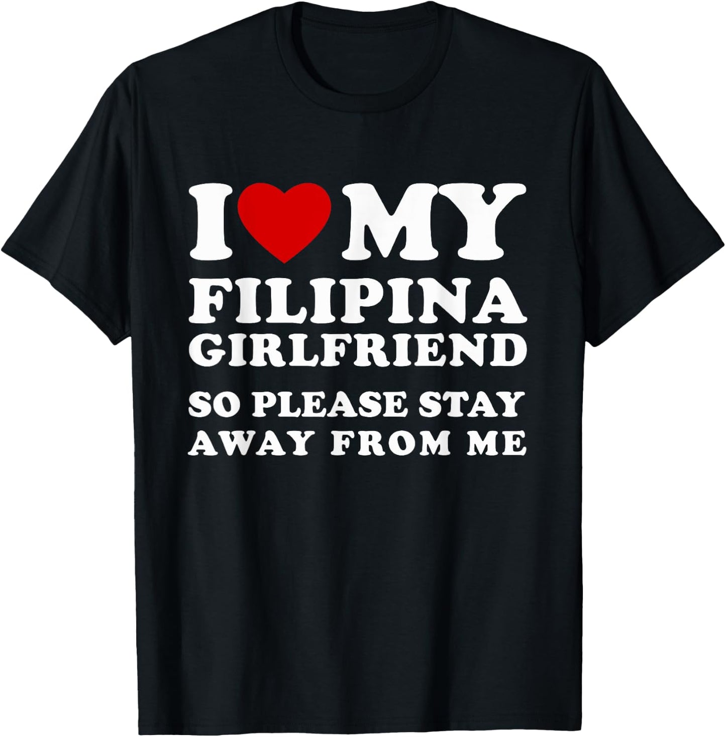 I Love My Filipina Girlfriend So Please Stay Away From Me T-Shirt - T-Shirt | Black
