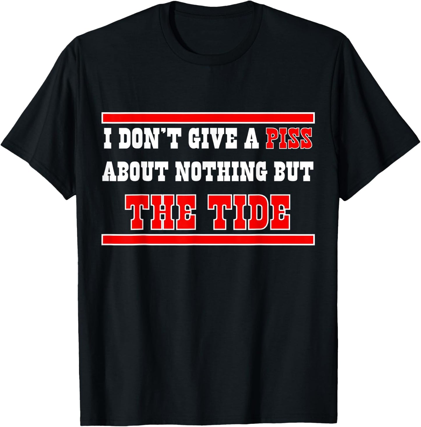 I Don’t Give A Piss About Nothing But The Tide T-Shirt - T-Shirt | Black