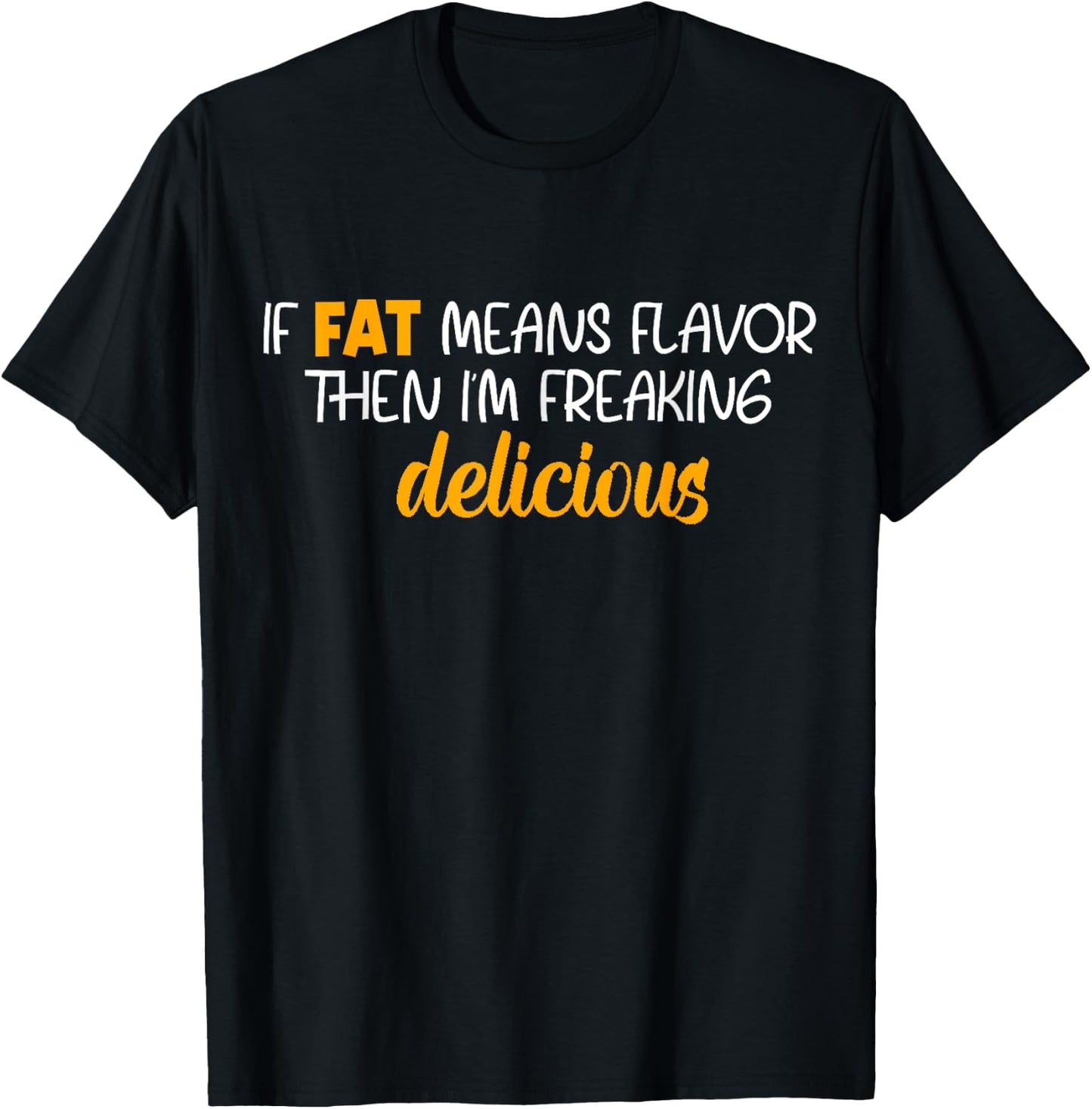 If Fat Means Flavor Then I'm Delicious Shirt Funny Foodie T-Shirt - T-Shirt | Black