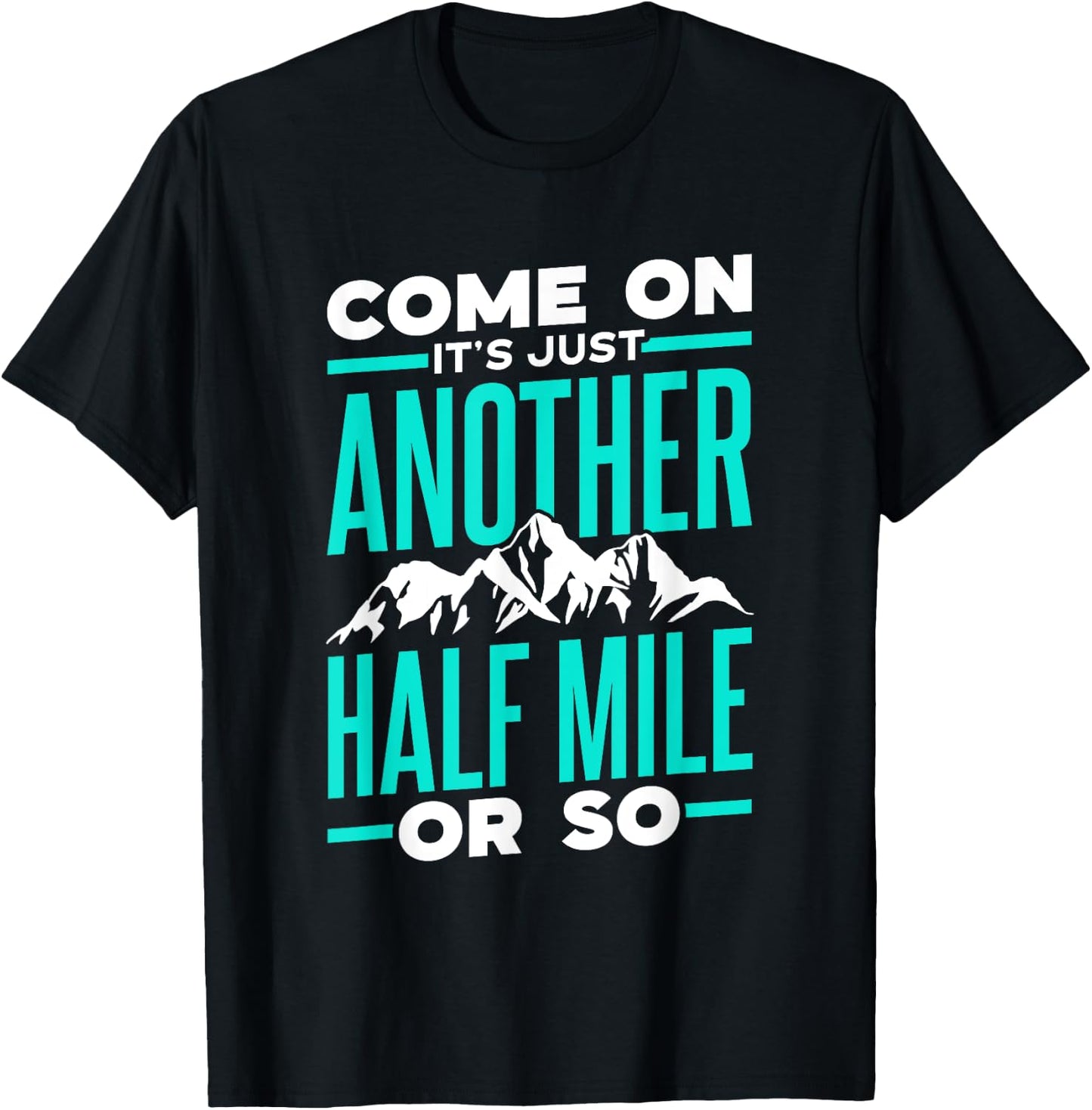 Come On It's Just Another Half Mile Or So Hiking Humor T-Shirt - T-Shirt | Black