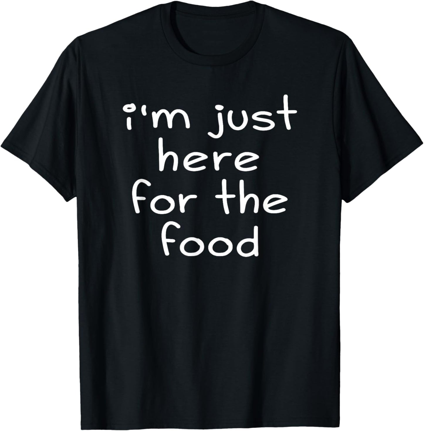 I'm Just Here Funny Party Designs -Adults Sarcastic I'm Just Here For The Food Humor T-Shirt - T-Shirt | Black