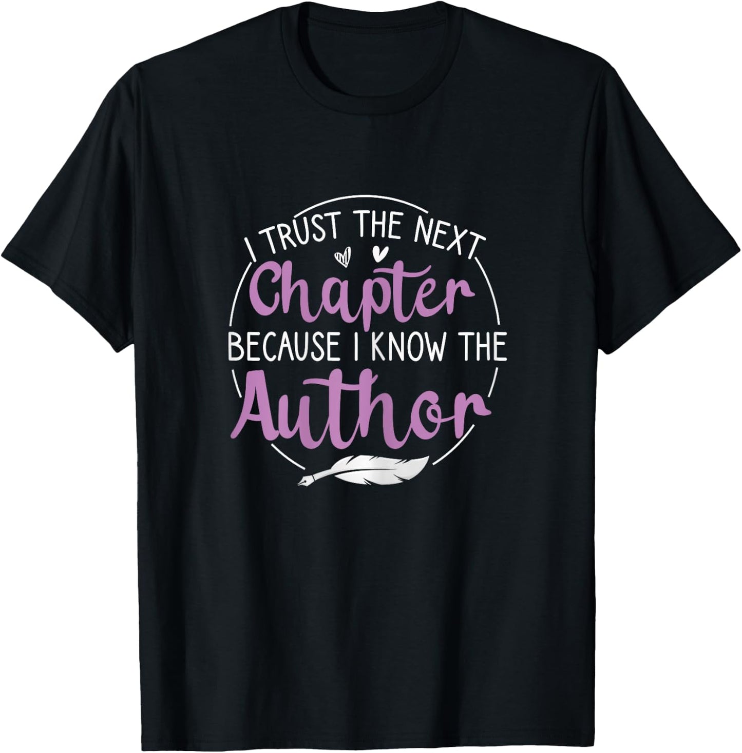 I Trust The Next Chapter Because I Know The Author Writer T-Shirt - T-Shirt | Black