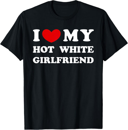 I Love My Hot White Girlfriend T-Shirt - T-Shirt | Black