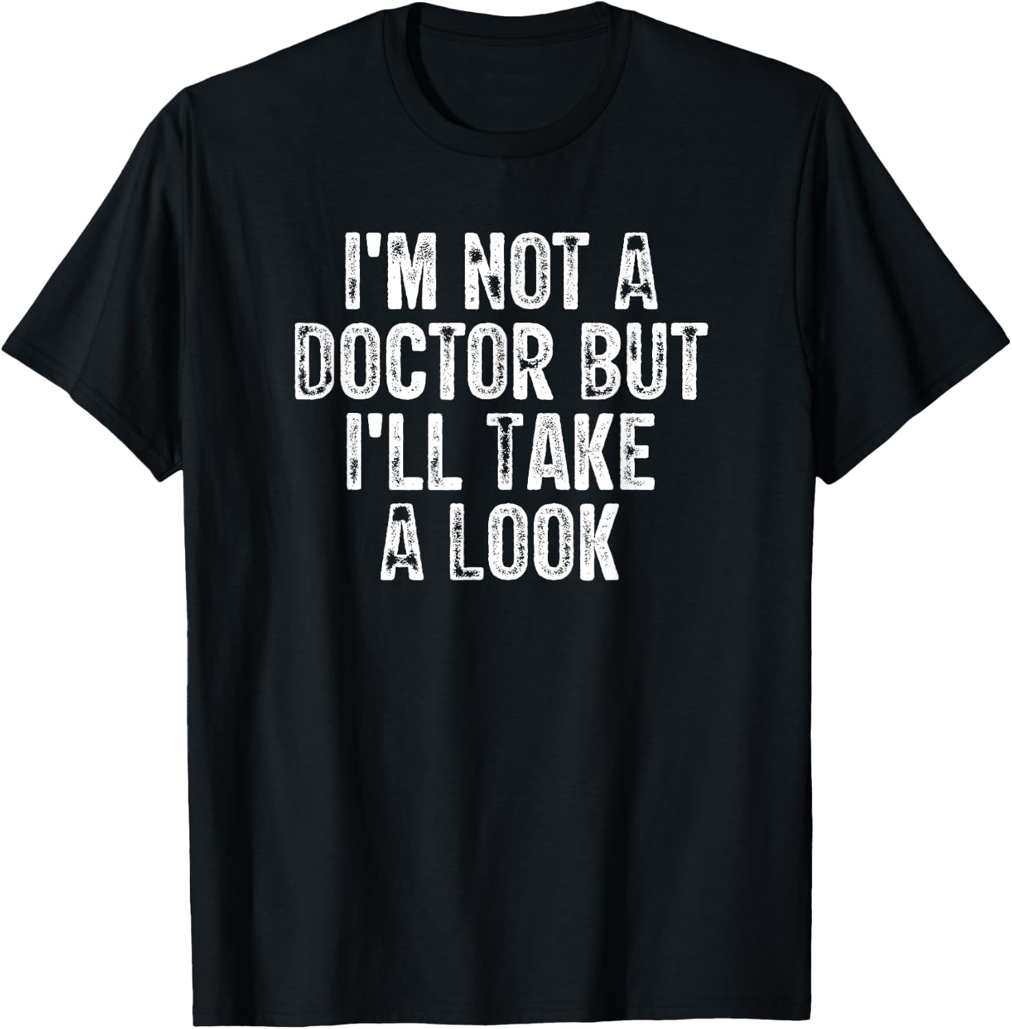 I'm Not A Doctor But I'll Take A Look T-Shirt - T-Shirt | Black