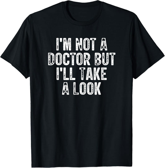 I'm Not A Doctor But I'll Take A Look T-Shirt - T-Shirt | Black