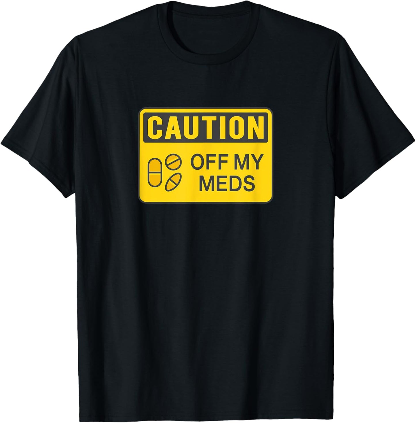 Caution Off My Meds Funny Sarcastic T-Shirt - T-Shirt | Black