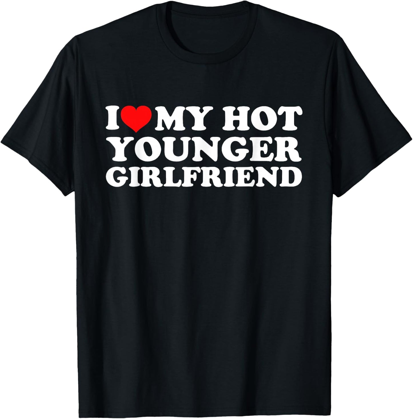 I Love My Hot Younger Girlfriend T-Shirt - T-Shirt | Black