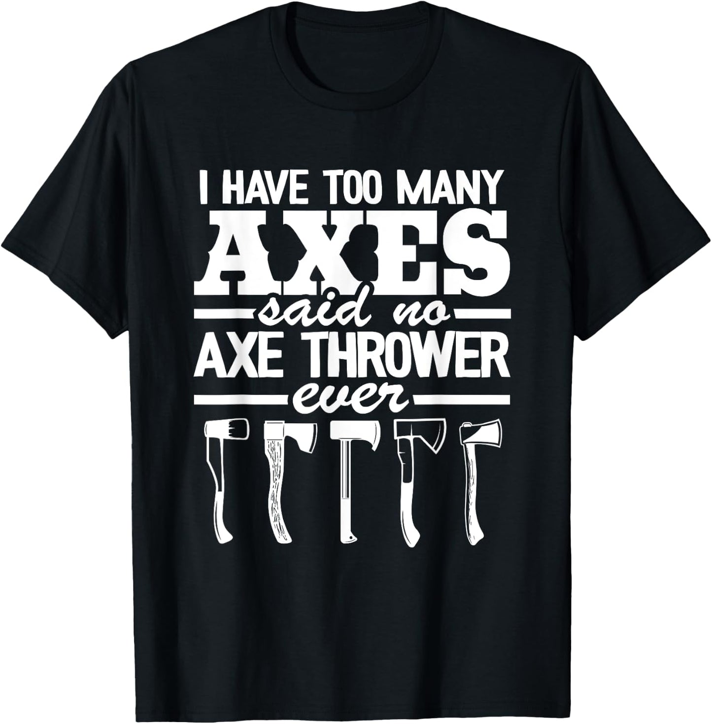 I Have Too Many Axes Quote Hatchet Hobby Funny Axe Throwing T-Shirt - T-Shirt | Black