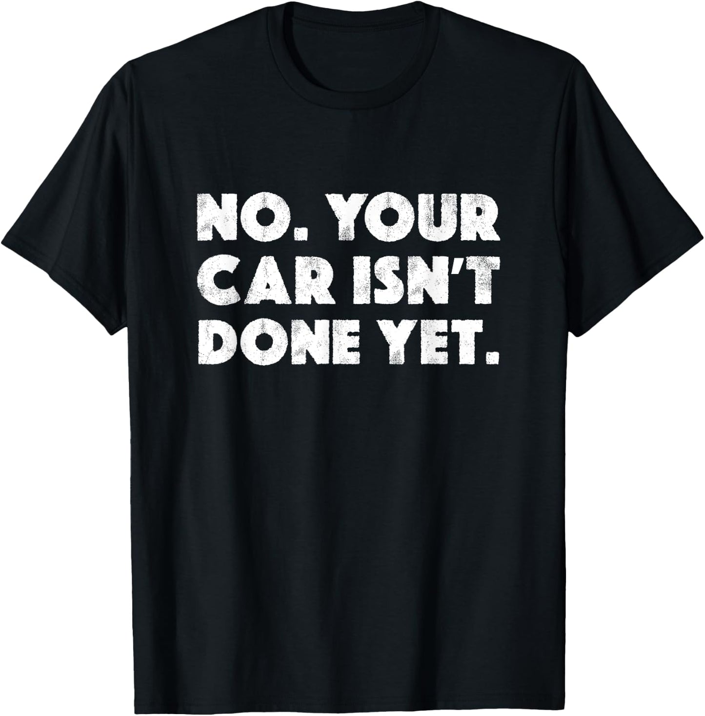 No Your Car Isn't Done Yet Funny Auto Mechanic Gag Gift T-Shirt - T-Shirt | Black