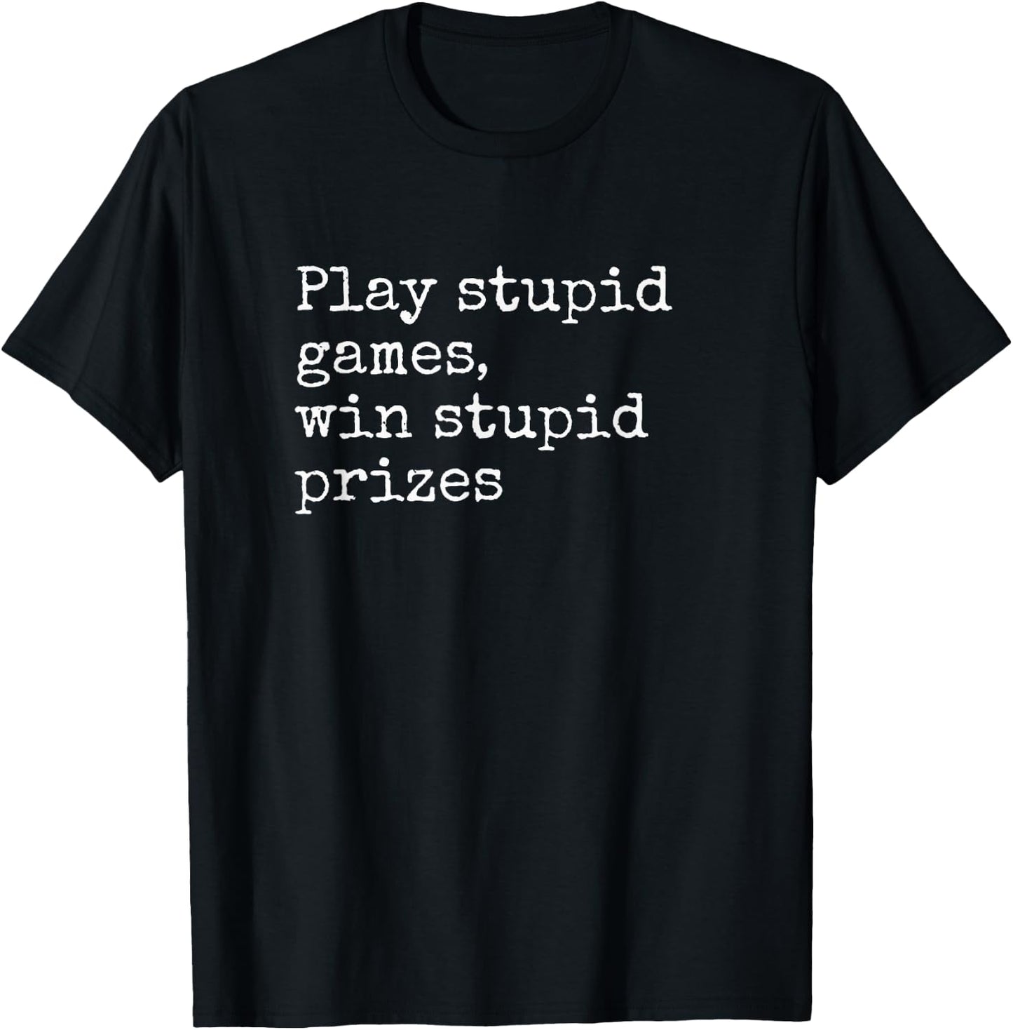 Play Stupid Games Win Stupid Prizes Funny Saying Quote Joke T-Shirt - T-Shirt | Black