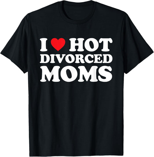 I Love Hot Divorced Moms Shirt I Heart Hot Divorced Moms T-Shirt - T-Shirt | Black