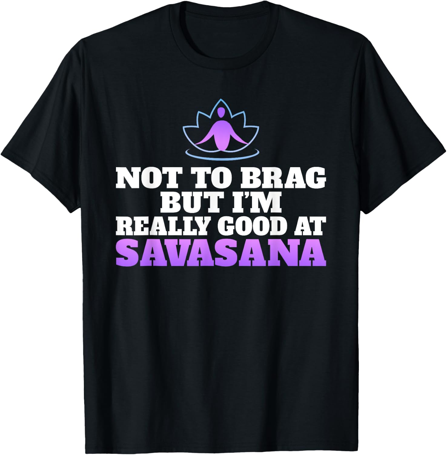 Not to brag but im really good at Savasana Yoga Lovers T-Shirt - T-Shirt | Black