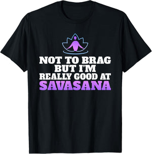 Not to brag but im really good at Savasana Yoga Lovers T-Shirt - T-Shirt | Black