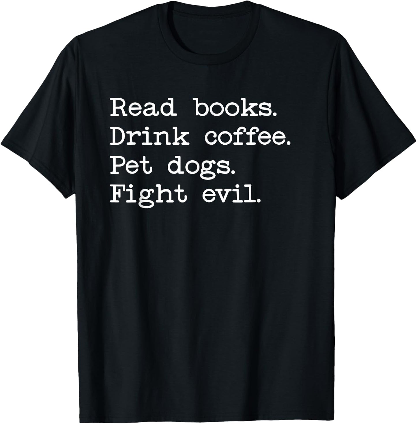 Coffee Dogs & Books Shirt,Read Books Drink Coffee Fight Evil T-Shirt - T-Shirt | Black