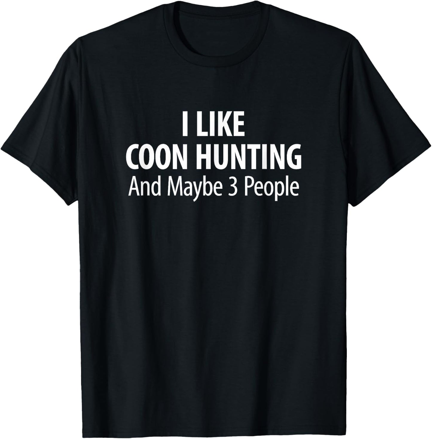 I Like Coon Hunting And Maybe 3 People T-Shirt - T-Shirt | Black