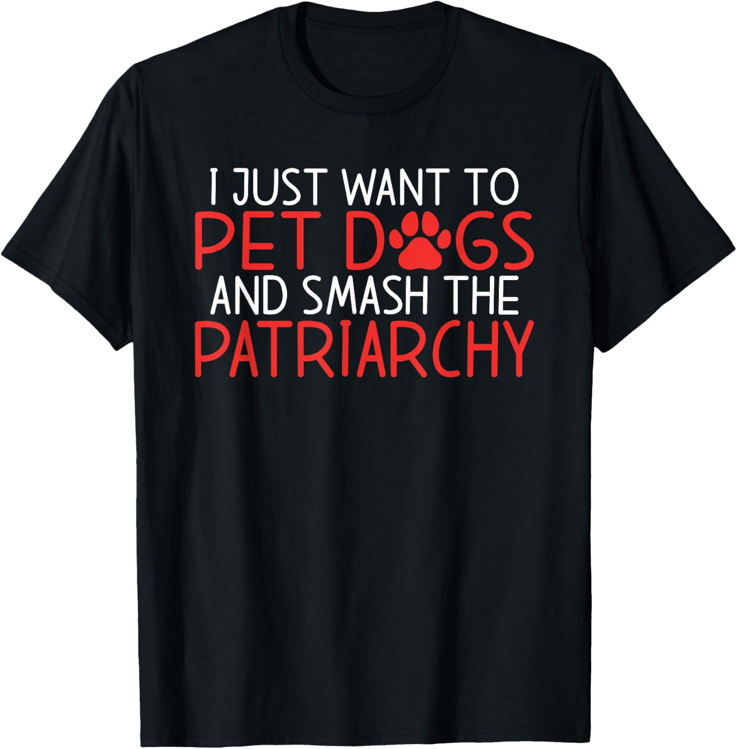 I just want to pet Dogs and smash the Patriarchy Feminism T-Shirt - T-Shirt | Black