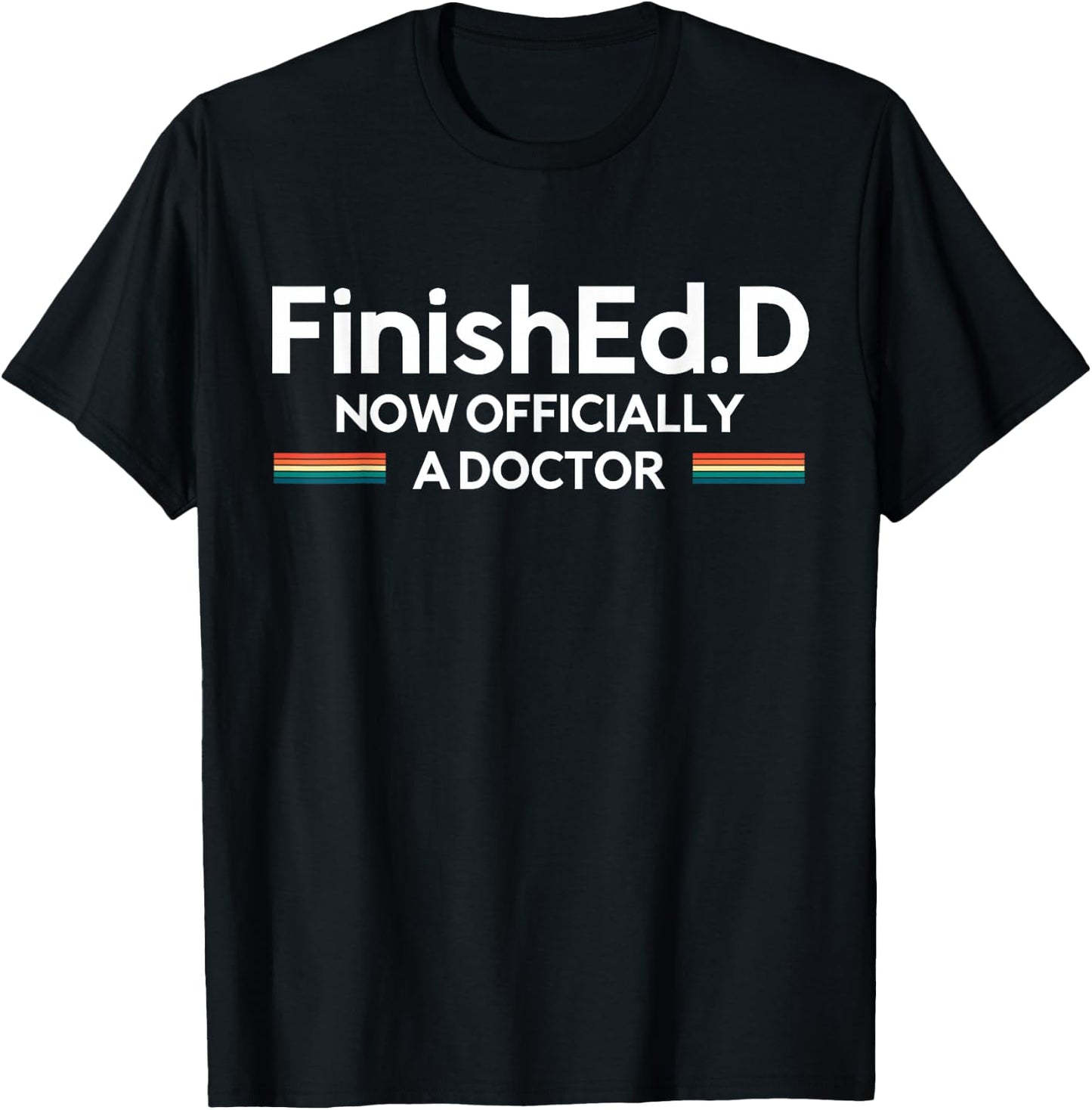 FinishEd.D Now Officially A Doctor Ed.D Doctor of Education T-Shirt - T-Shirt | Black