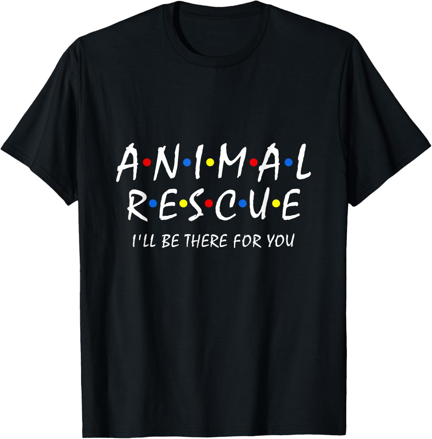 Animal Rescue I'll Be There For You Animal Adoption Adopt T-Shirt - T-Shirt | Black