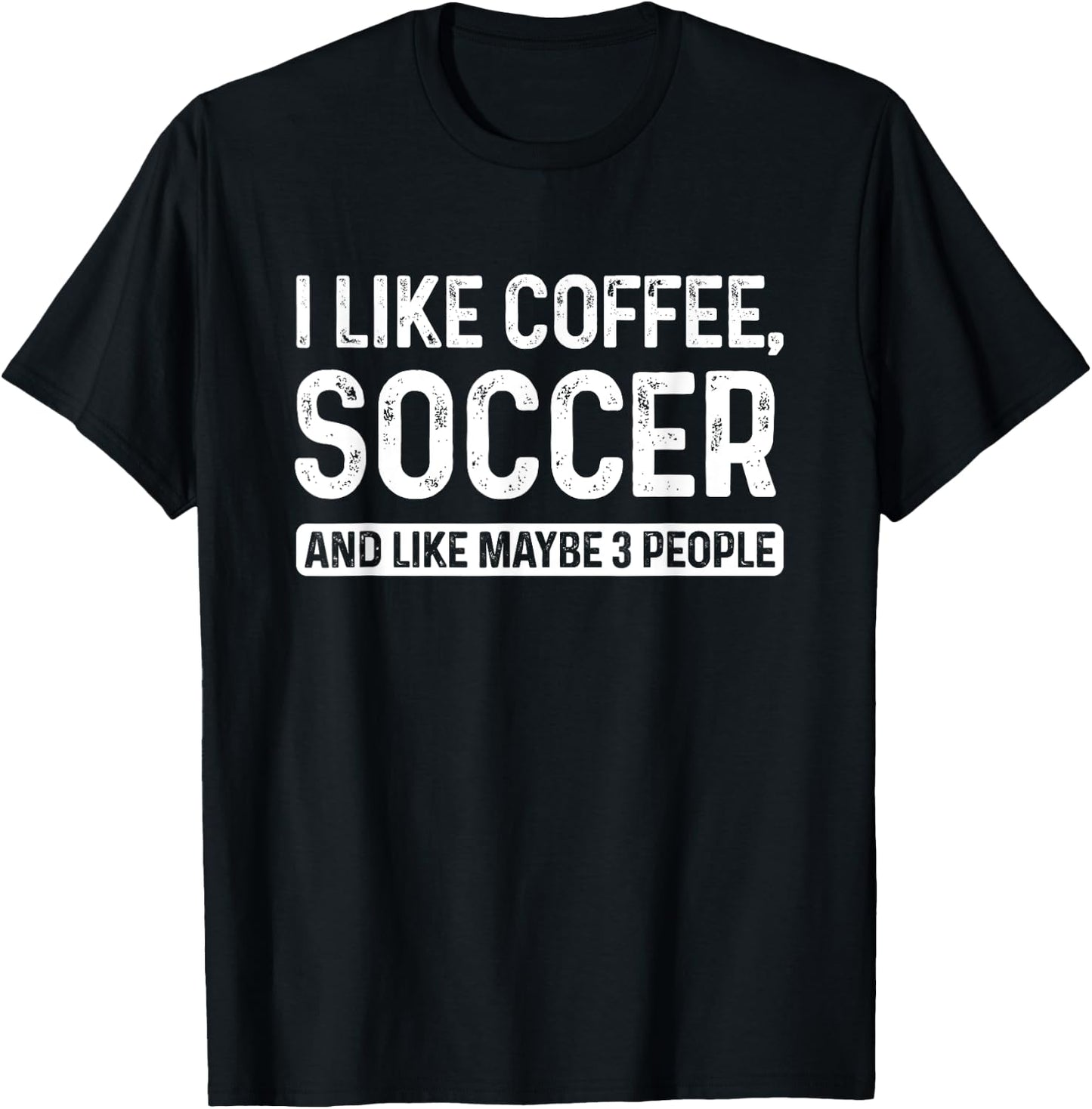 Soccer Player I Like Coffee Soccer And Like Maybe 3 People T-Shirt - T-Shirt | Black