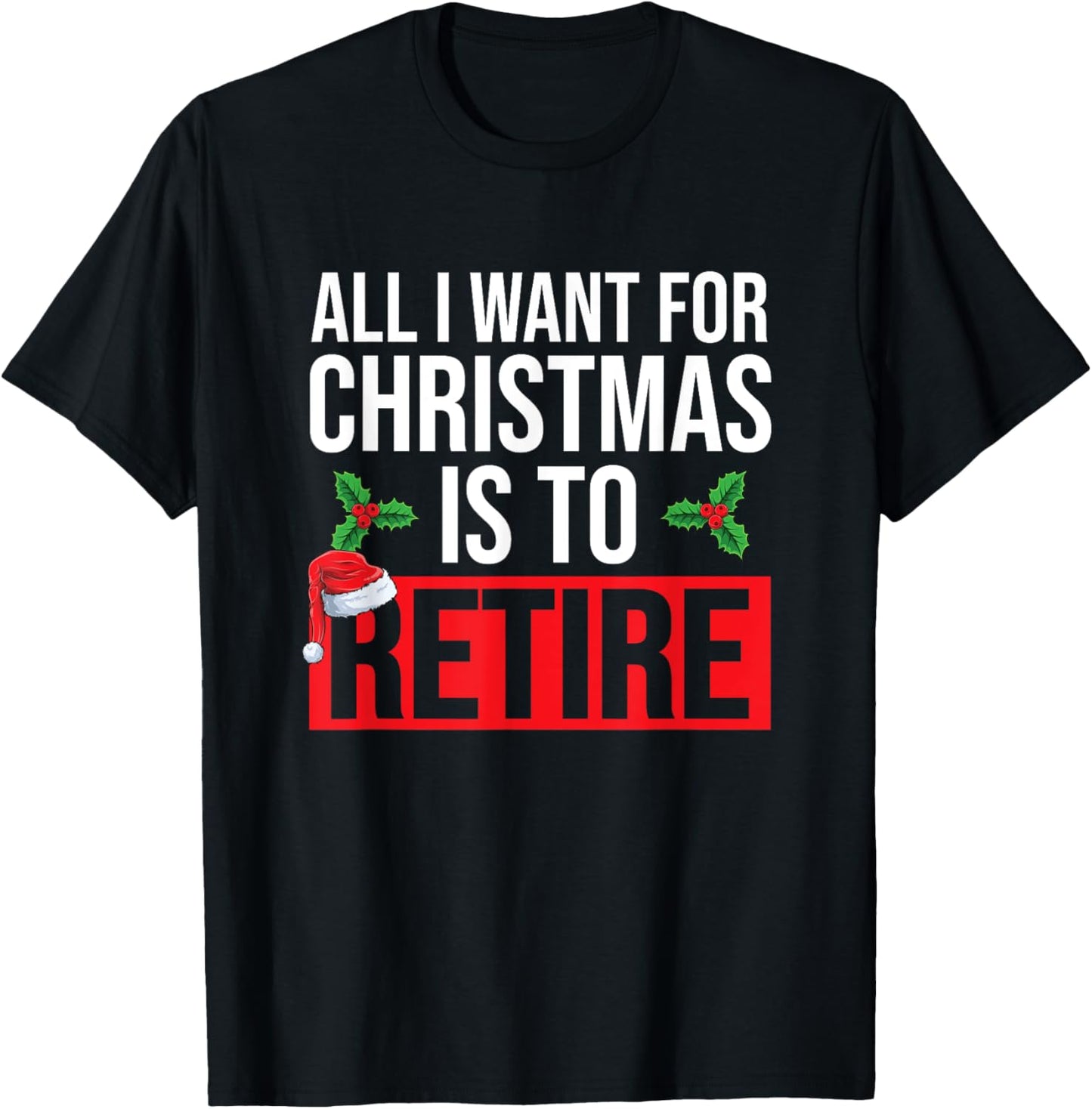 All I Want For Christmas Is To Retire Christmas Retirement T-Shirt - T-Shirt | Black