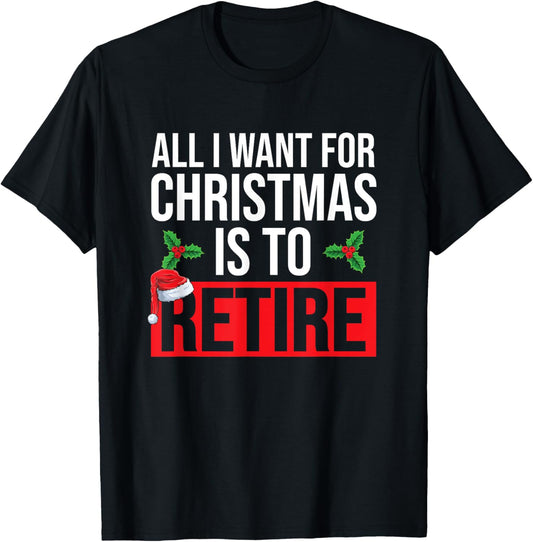 All I Want For Christmas Is To Retire Christmas Retirement T-Shirt - T-Shirt | Black